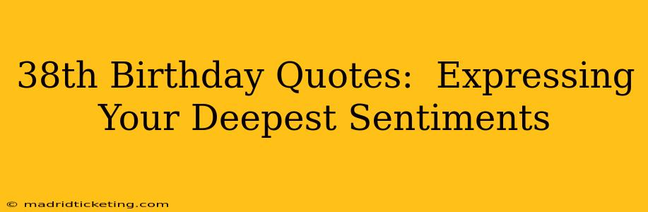 38th Birthday Quotes:  Expressing Your Deepest Sentiments