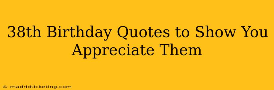 38th Birthday Quotes to Show You Appreciate Them