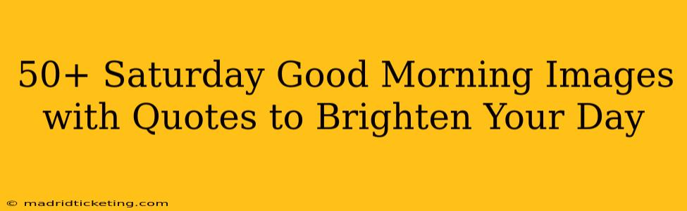 50+ Saturday Good Morning Images with Quotes to Brighten Your Day