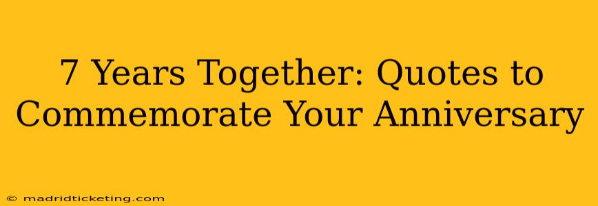 7 Years Together: Quotes to Commemorate Your Anniversary