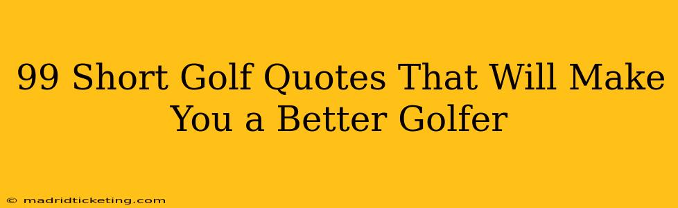 99 Short Golf Quotes That Will Make You a Better Golfer