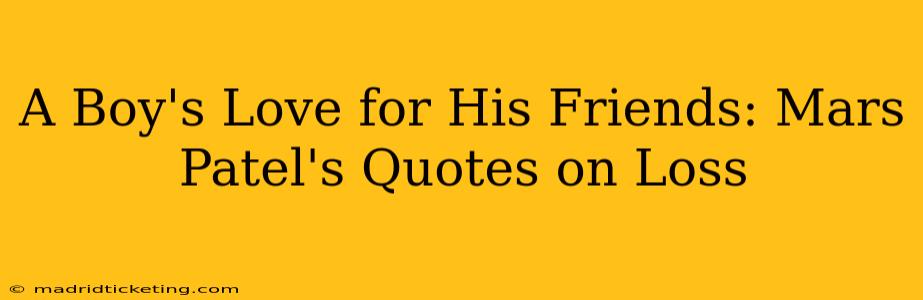 A Boy's Love for His Friends: Mars Patel's Quotes on Loss