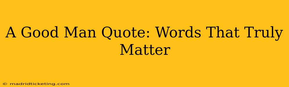 A Good Man Quote: Words That Truly Matter