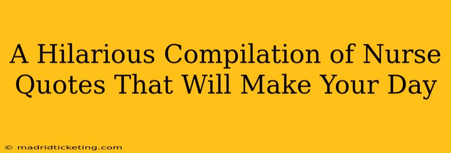 A Hilarious Compilation of Nurse Quotes That Will Make Your Day
