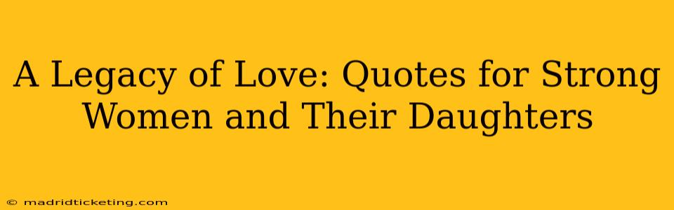 A Legacy of Love: Quotes for Strong Women and Their Daughters