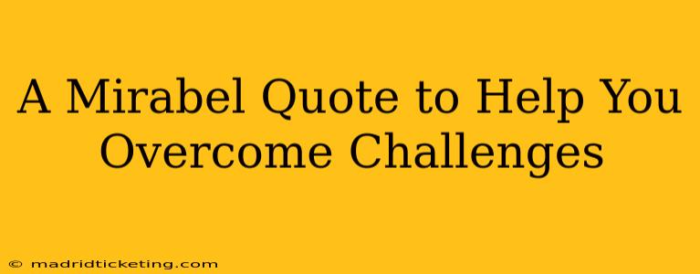 A Mirabel Quote to Help You Overcome Challenges