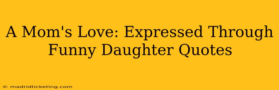 A Mom's Love: Expressed Through Funny Daughter Quotes