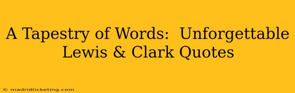 A Tapestry of Words:  Unforgettable Lewis & Clark Quotes
