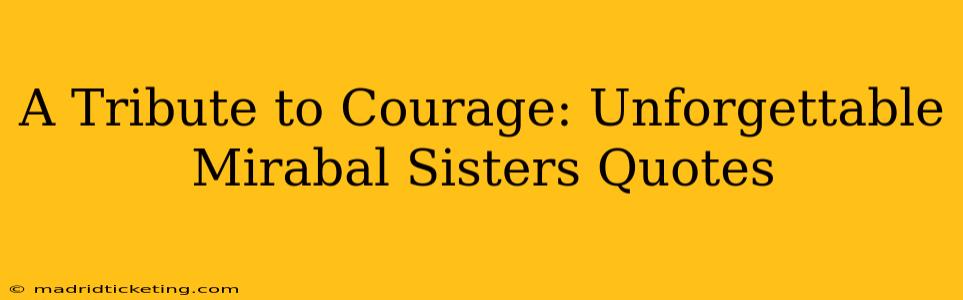 A Tribute to Courage: Unforgettable Mirabal Sisters Quotes