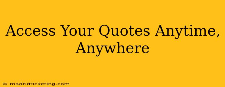 Access Your Quotes Anytime, Anywhere