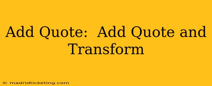 Add Quote:  Add Quote and Transform