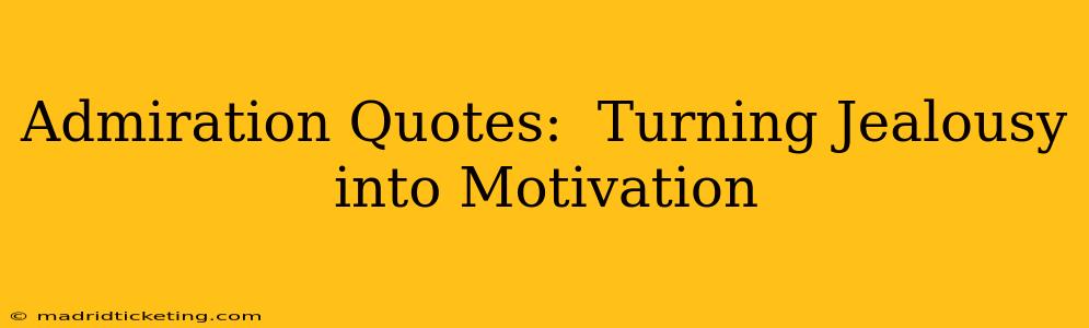 Admiration Quotes:  Turning Jealousy into Motivation