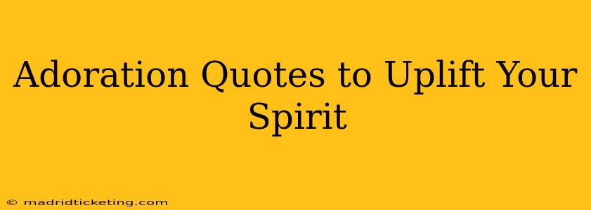 Adoration Quotes to Uplift Your Spirit