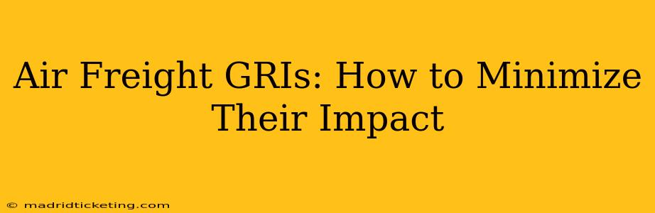 Air Freight GRIs: How to Minimize Their Impact