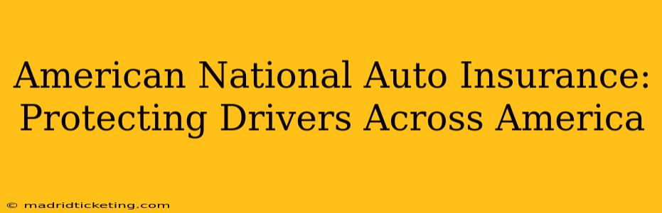 American National Auto Insurance:  Protecting Drivers Across America