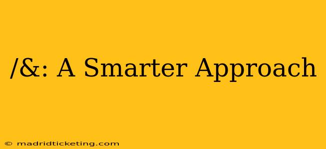 /&: A Smarter Approach
