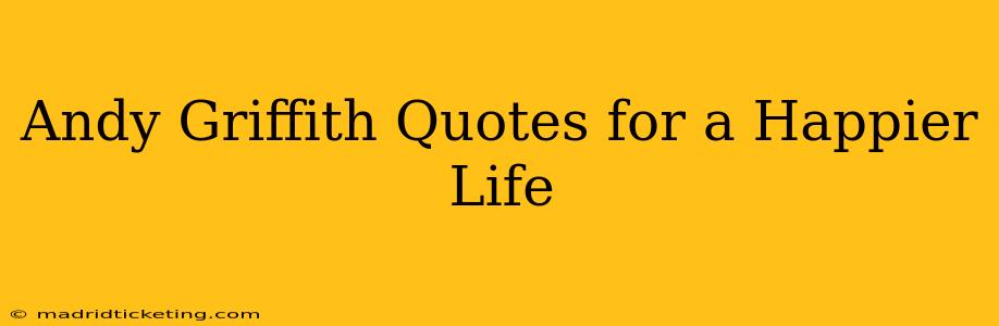Andy Griffith Quotes for a Happier Life
