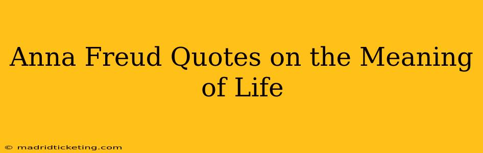 Anna Freud Quotes on the Meaning of Life
