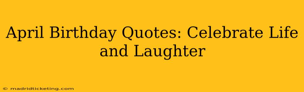 April Birthday Quotes: Celebrate Life and Laughter