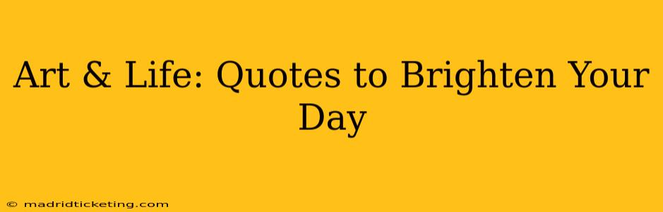 Art & Life: Quotes to Brighten Your Day