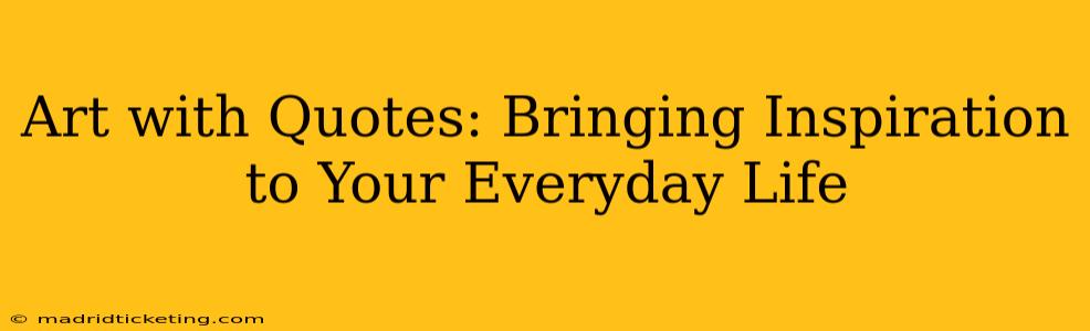 Art with Quotes: Bringing Inspiration to Your Everyday Life