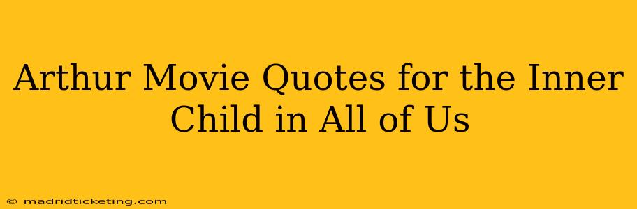 Arthur Movie Quotes for the Inner Child in All of Us
