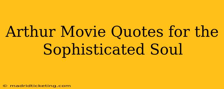 Arthur Movie Quotes for the Sophisticated Soul