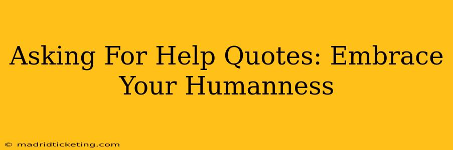Asking For Help Quotes: Embrace Your Humanness