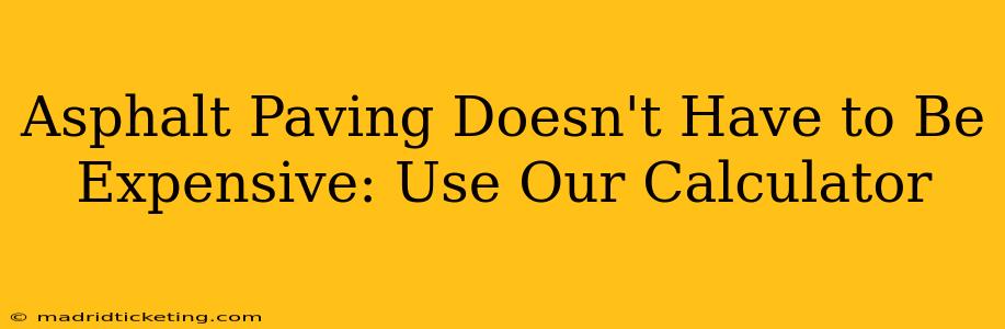 Asphalt Paving Doesn't Have to Be Expensive: Use Our Calculator