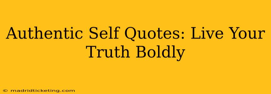 Authentic Self Quotes: Live Your Truth Boldly