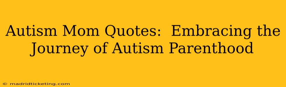 Autism Mom Quotes:  Embracing the Journey of Autism Parenthood