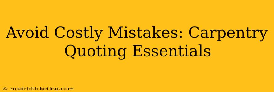 Avoid Costly Mistakes: Carpentry Quoting Essentials
