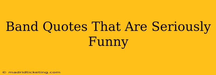 Band Quotes That Are Seriously Funny