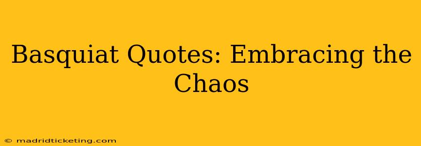 Basquiat Quotes: Embracing the Chaos