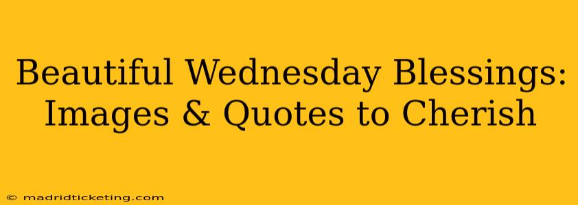 Beautiful Wednesday Blessings: Images & Quotes to Cherish