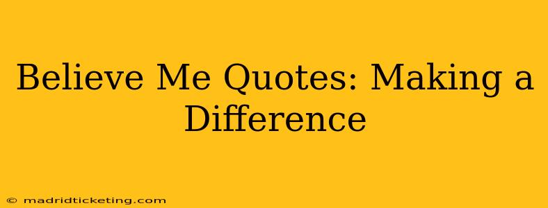 Believe Me Quotes: Making a Difference