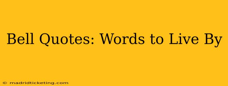Bell Quotes: Words to Live By