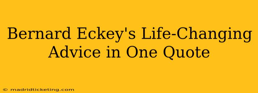 Bernard Eckey's Life-Changing Advice in One Quote