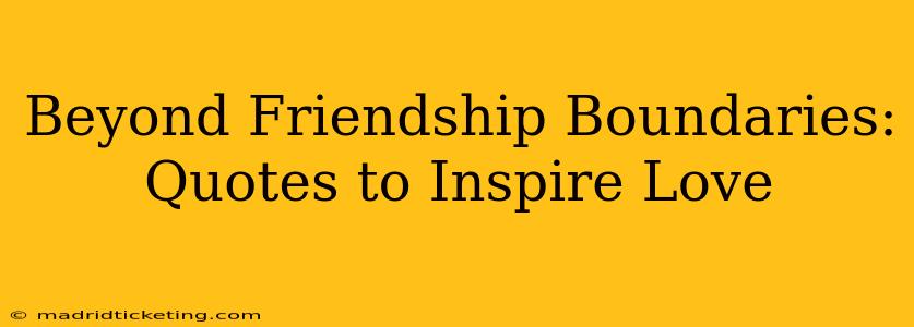 Beyond Friendship Boundaries: Quotes to Inspire Love