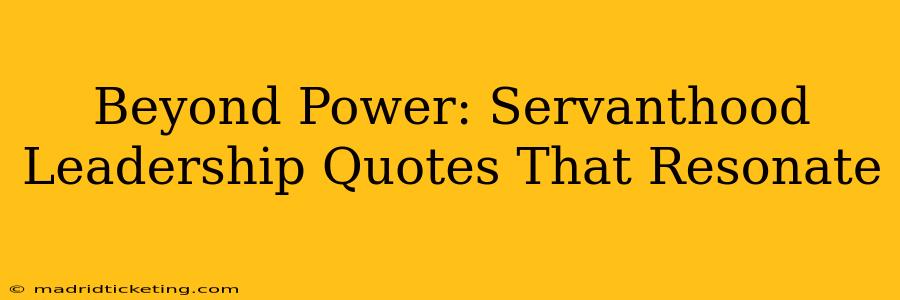 Beyond Power: Servanthood Leadership Quotes That Resonate