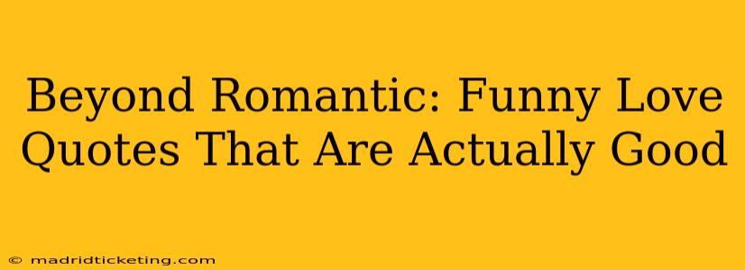 Beyond Romantic: Funny Love Quotes That Are Actually Good