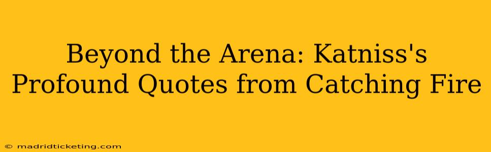 Beyond the Arena: Katniss's Profound Quotes from Catching Fire