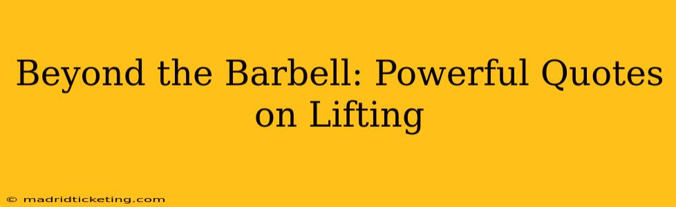 Beyond the Barbell: Powerful Quotes on Lifting