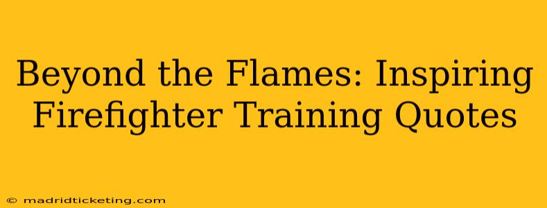 Beyond the Flames: Inspiring Firefighter Training Quotes