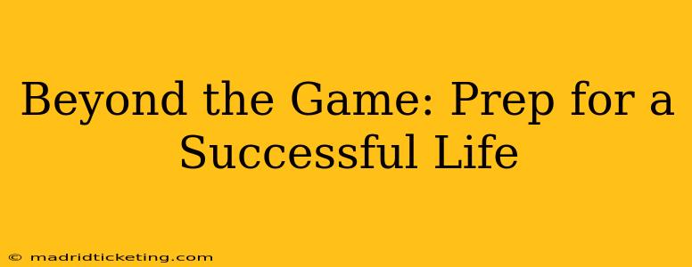 Beyond the Game: Prep for a Successful Life