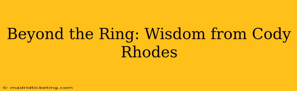 Beyond the Ring: Wisdom from Cody Rhodes