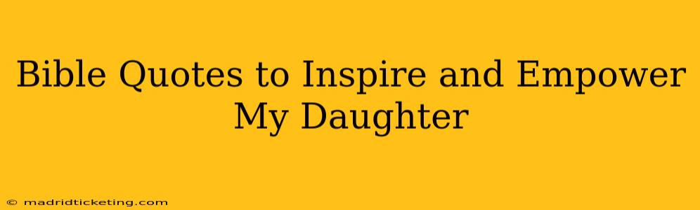 Bible Quotes to Inspire and Empower My Daughter