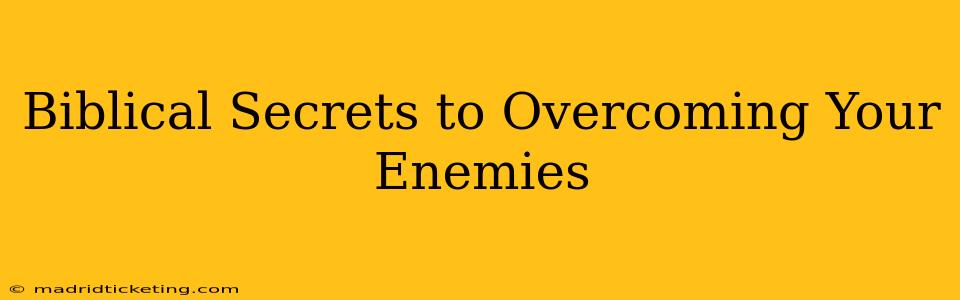 Biblical Secrets to Overcoming Your Enemies