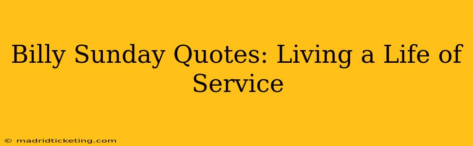 Billy Sunday Quotes: Living a Life of Service