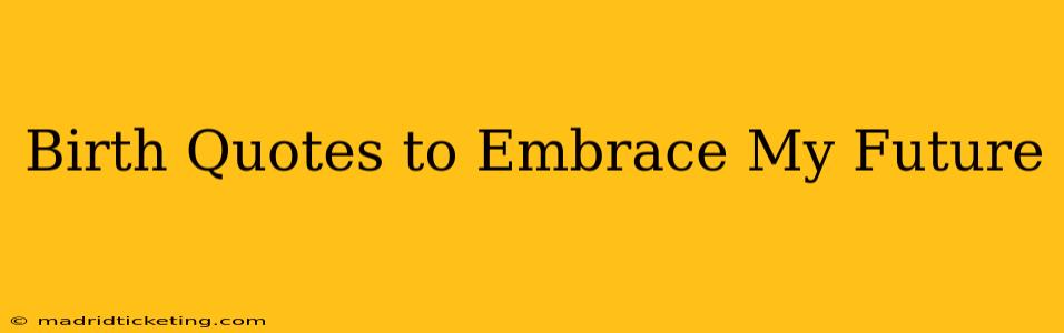 Birth Quotes to Embrace My Future